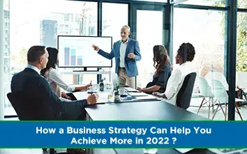 How a Business Strategy Can Help You Achieve More in 2022 ?